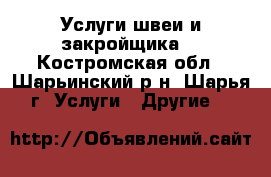 Услуги швеи и закройщика. - Костромская обл., Шарьинский р-н, Шарья г. Услуги » Другие   